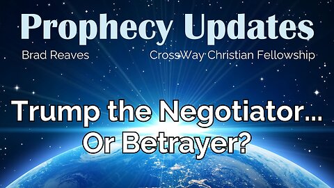 Prophecy Update- Trump the Negotiator... Or Betrayer?
