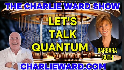 LETS TALK QUANTUM WITH CHARLIE WARD & BARBARA GUTH