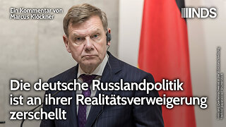 Die deutsche Russlandpolitik ist an ihrer Realitätsverweigerung zerschellt | Marcus Klöckner | NDS