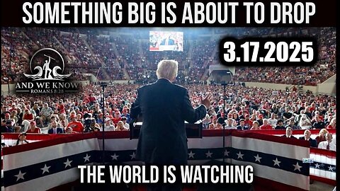 And We Know 3.17.25: Trump Something Big is about to Drop, DEEP COVER Agents will be Jailed