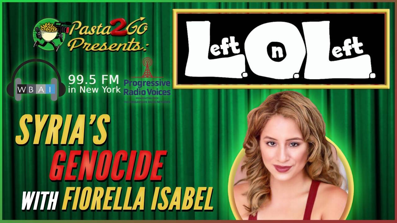 Syria’s Genocide with Fiorella Isabel - Left on Left LIVE Recording for WBAI 99.5fm in NYC
