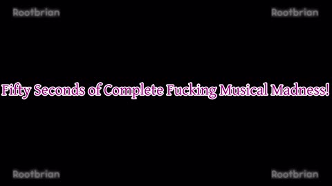 Fifty Seconds of Complete Fucking Musical Madness