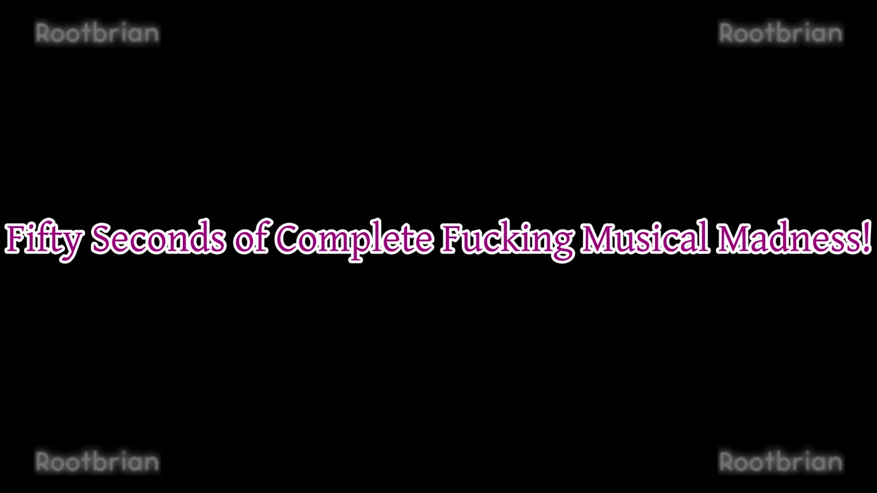 Fifty Seconds of Complete Fucking Musical Madness