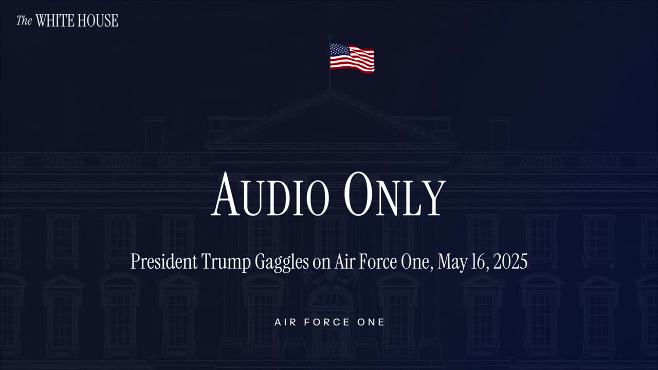 President Trump Gaggles with the Press on Air Force One (Audio Only), May 16, 2025