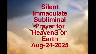 Silent Immaculate Subliminal Prayer for HeavenS on Earth Aug-24-2025