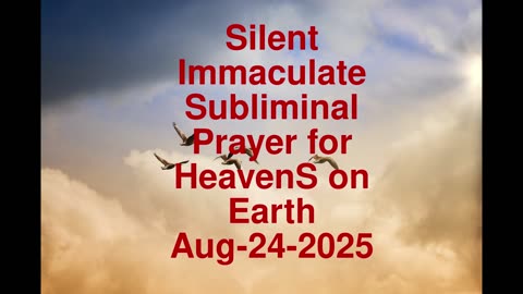 Silent Immaculate Subliminal Prayer for HeavenS on Earth Aug-24-2025
