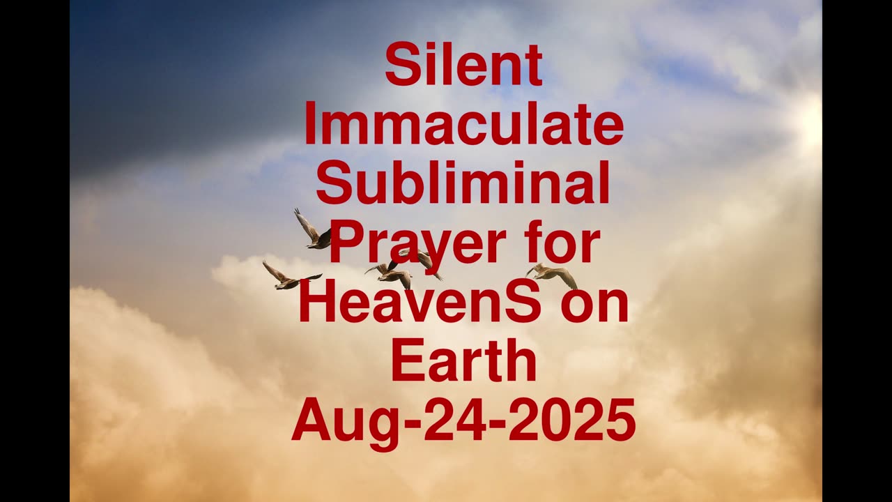 Silent Immaculate Subliminal Prayer for HeavenS on Earth Aug-24-2025