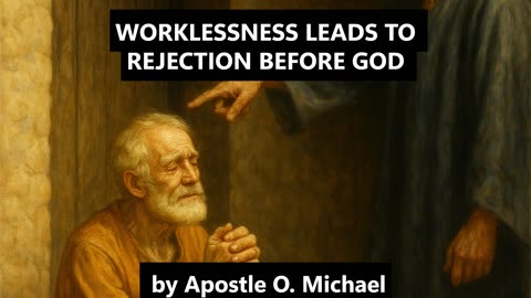 WORKLESSNESS LEAD TO REJECTION BEFORE GOD by Apostle O. Michael