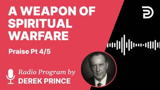 A Weapon of Spiritual Warfare | Part 9 - Thanksgiving, Praise, and Worship | Derek Prince