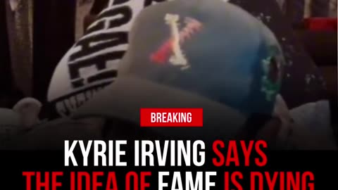 Kyrie Irving says the Idea of Fame is dying. The world is a stage.