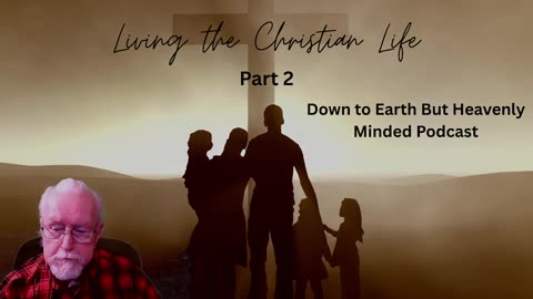Living the Christian Life, Part 2, Our Environment, on Down to Earth But Heavenly Minded Podcast