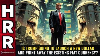 Is Trump going to launch a NEW DOLLAR? and print away the existing fiat currency