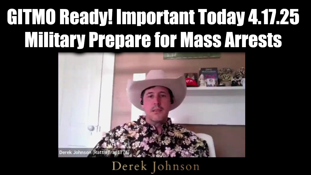 Derek Johnson Important Today 4.17.25 - Military Prepare for Mass Arrests! GITMO Ready!