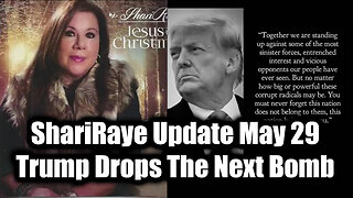 ShariRaye Update May 29 - Trump Drops The Next Bomb