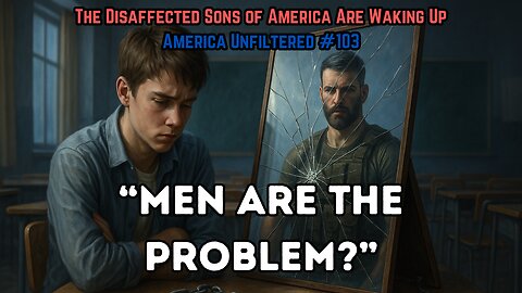 The Disaffected Sons of America Are Waking Up | America Unfiltered #103