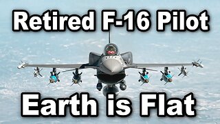 Retired F 16 Pilot FLAT EARTH