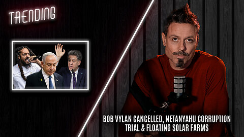 Trending Ep123 - Bob Vylan Cancelled, Netanyahu Corruption Trial & Floating Solar Farms