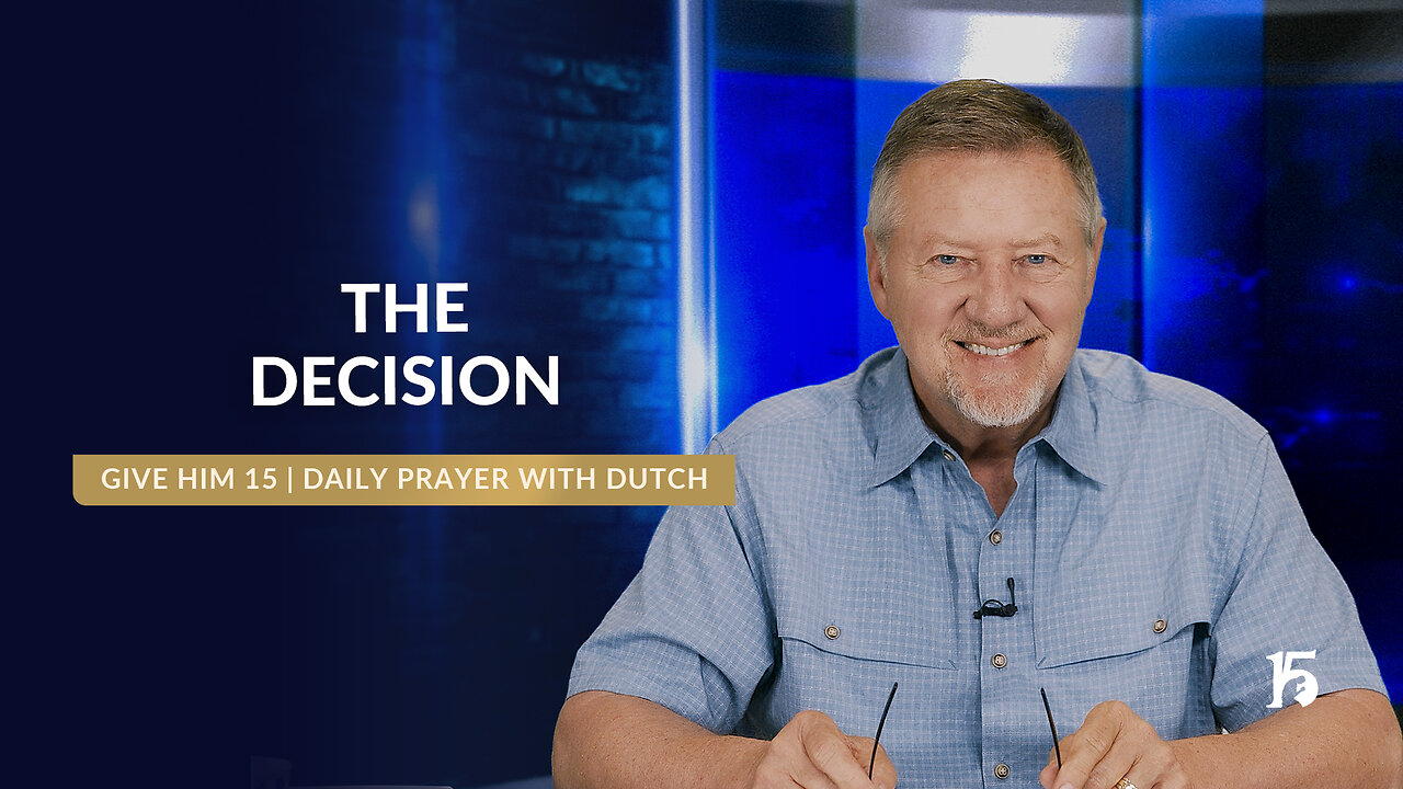 The Decision | Give Him 15: Daily Prayer with Dutch | May 15, 2025