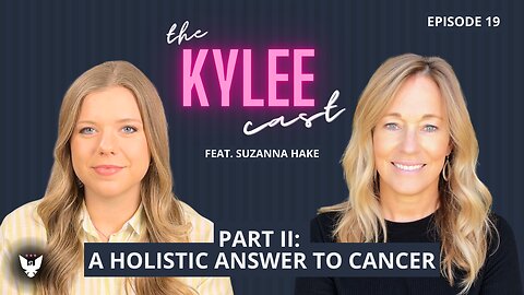 ‘The Kylee Cast’ feat. Suzanna Hake (Part II), Ep. 19: A Holistic Answer To Cancer