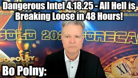 Bo Polny Dangerous Intel 4.18.25 - All Hell is Breaking Loose in 48 Hours!