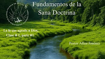 “La fe que agrada a Dios, Discipulado – Fundamentos de la Sana DoctrinavClase #1 – Parte #1”