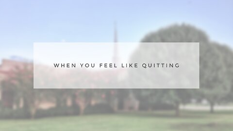 Sunday Sermon - When You Feel Like Quitting