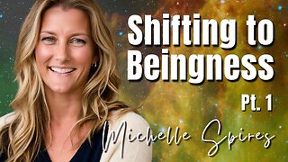 168: Pt. 1 Shifting to Beingness - Michelle Spires