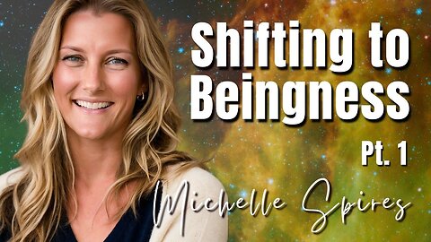 168: Pt. 1 Shifting to Beingness - Michelle Spires