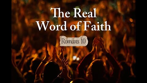 The Real Word of Faith - Romans 10