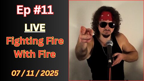 Ep #11 - Fighting Fire With Fire
