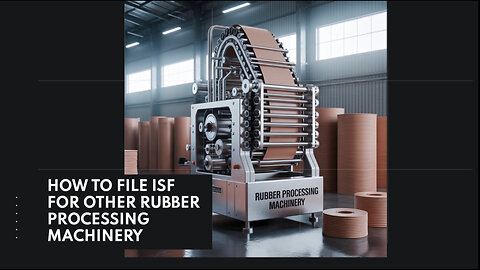How To File ISF For Other Rubber Processing Machinery