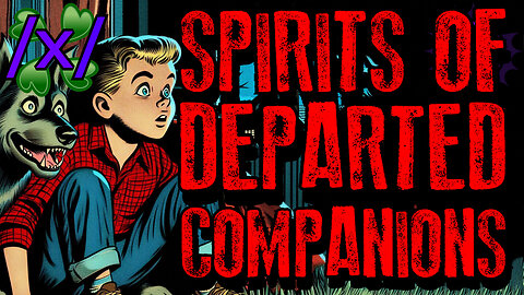 Spirits of Departed Companions | 4chan /x/ Paranormal Feels Greentext Stories Thread