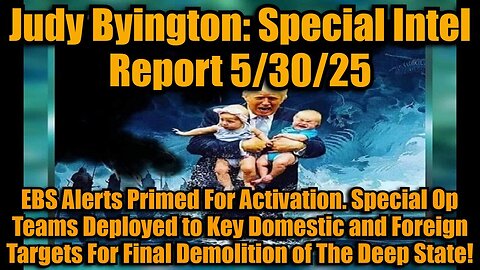 Judy Byington: Special Intel Report 5/30/25: EBS Alerts Primed For Activation. Special Op Teams Deployed to Key Domestic and Foreign Targets For Final Demolition of The Deep State!