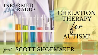 Informed Life Radio 04-25-25 Chelation for Autism Recovery?