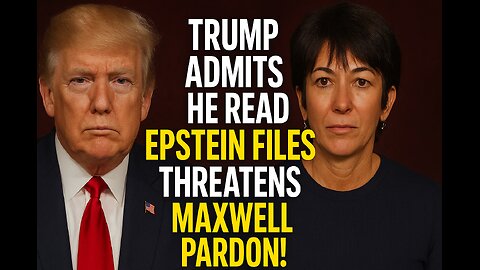 Trump ADMITS HE READ Epstein Files THREATENS Maxwell Pardon