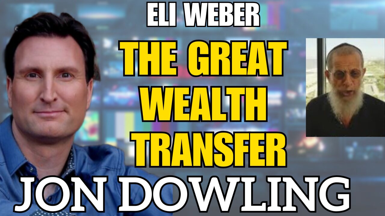 Jon Dowling & Eli Weber The Great Wealth Transfer & Financial Reset Latest Updates May 2025
