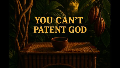 You Can’t Patent God – Protecting the Sacredness of Plant Medicine