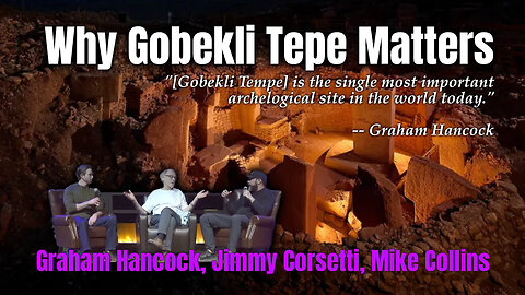 Why Gobekli Tepe Matters (Graham Hancock, Jimmy Corsetti, Mike Collins)