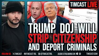 Trump DOJ To Being STRIPPING CITIZENSHIP From Criminals And DEPORTING THEM