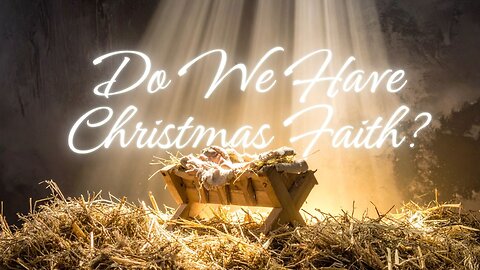 "Do We Have Christmas Faith?" - Worship Service - December 21, 2025