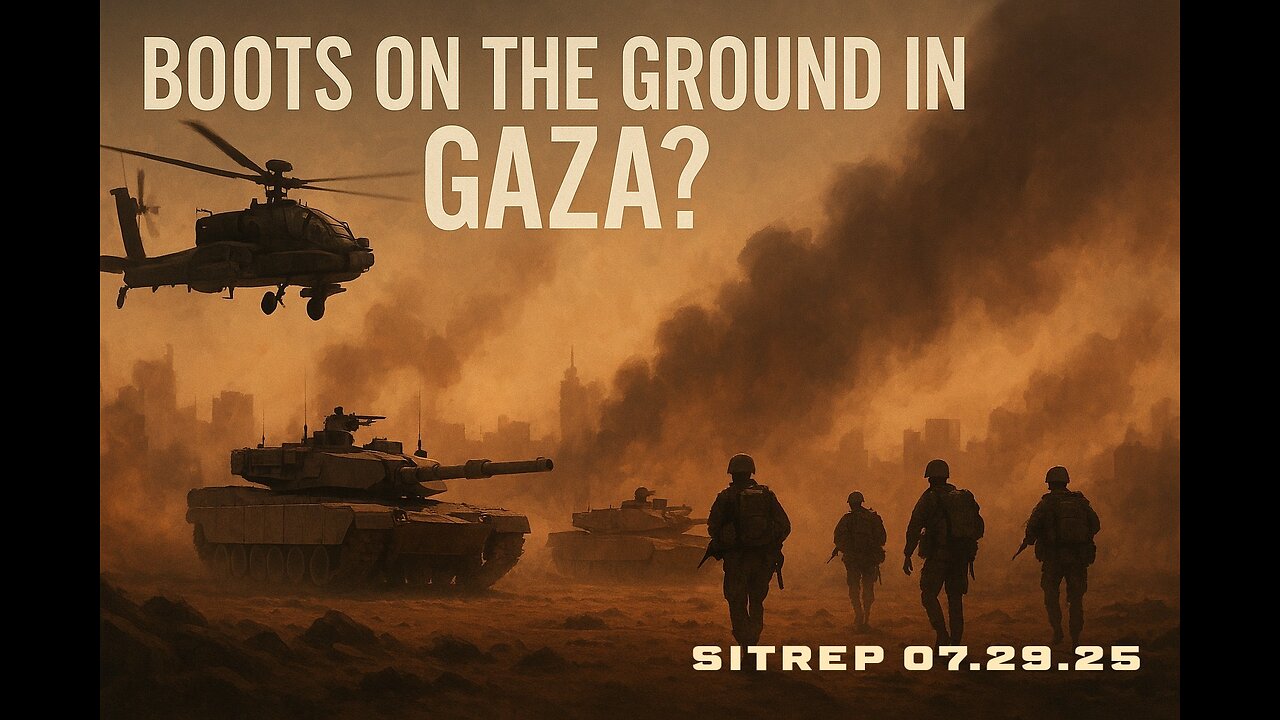 Boot on the Ground in Gaza? SITREP 07.29.25