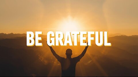 “Be Grateful for What You Have, Without Bitterness for What You Don’t”