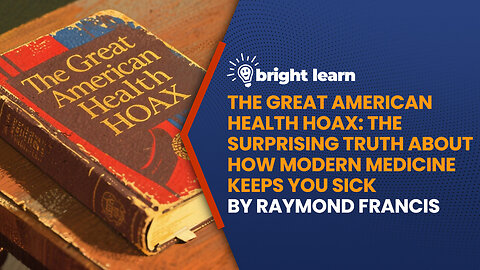 BrightLearn - The Great American Health Hoax: The Surprising Truth About How Modern Medicine Keeps You Sick by Raymond Francis