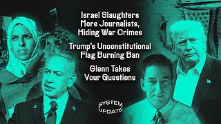 Israel Slaughters More Journalists, Hiding War Crimes; Trump's Unconstitutional Flag Burning Ban; Glenn Takes Your Questions | SYSTEM UPDATE #504