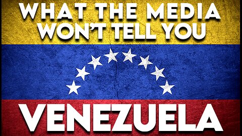 What the Media Won't Tell You About Venezuela