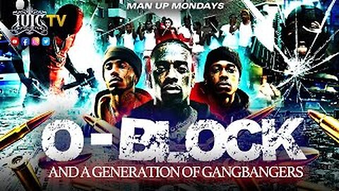 MAN UP MONDAYS: O-BLOCK AND A GENERATION OF GANGBANGERS