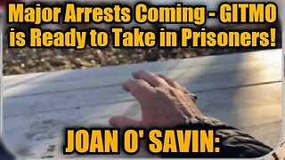 Juan O' Savin HUGE: Major Arrests Coming - GITMO is Ready to Take in Prisoners!