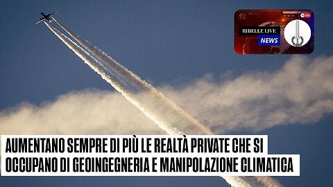 AUMENTANO SEMPRE DI PIÙ LE REALTÀ PRIVATE CHE SI OCCUPANO DI GE0INGEGNERIA E MANIP0LAZIONE CLIMATICA