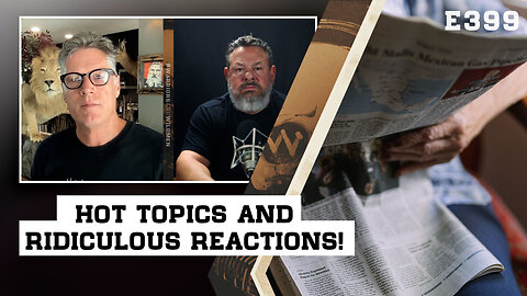 E399: Hot Topics, Headlines, and Ridiculous Reactions!