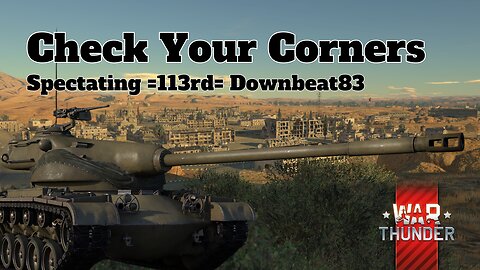 Check Your Corners - War Thunder - Spectating =113rd= Downbeat83